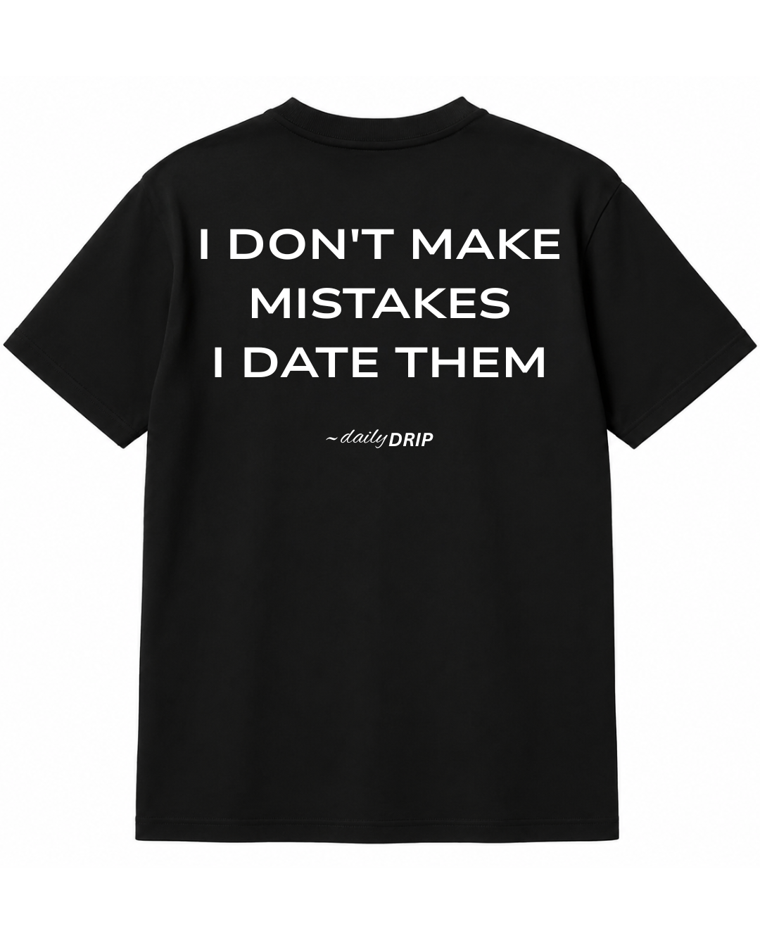 (BLACK) I DON’T MAKE MISTAKES I DATE THEM